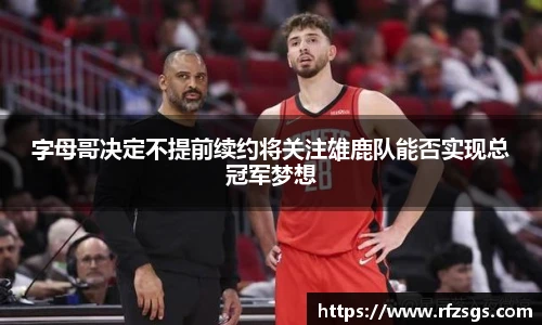 v66官网字母哥决定不提前续约将关注雄鹿队能否实现总冠军梦想