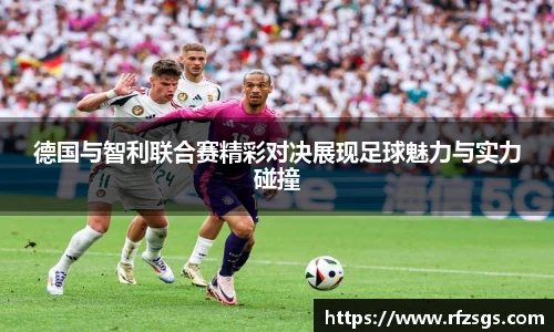 v66官网德国与智利联合赛精彩对决展现足球魅力与实力碰撞