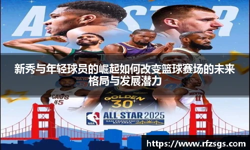 新秀与年轻球员的崛起如何改变篮球赛场的未来格局与发展潜力
